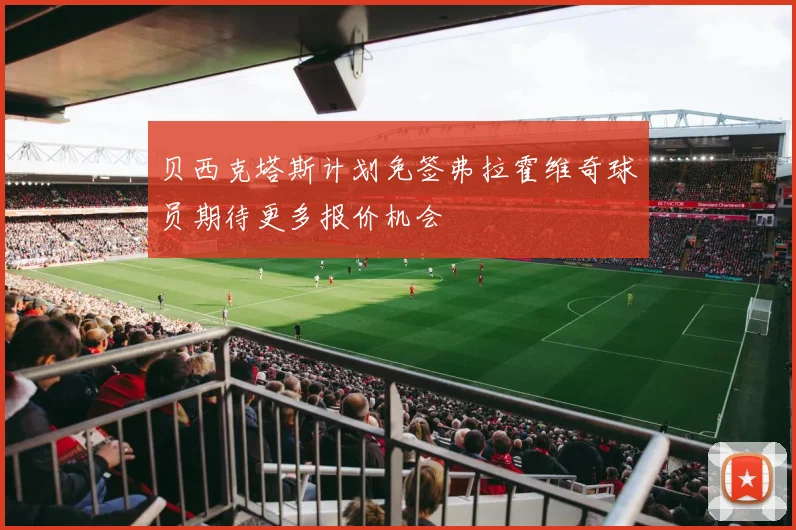 贝西克塔斯计划免签弗拉霍维奇球员期待更多报价机会