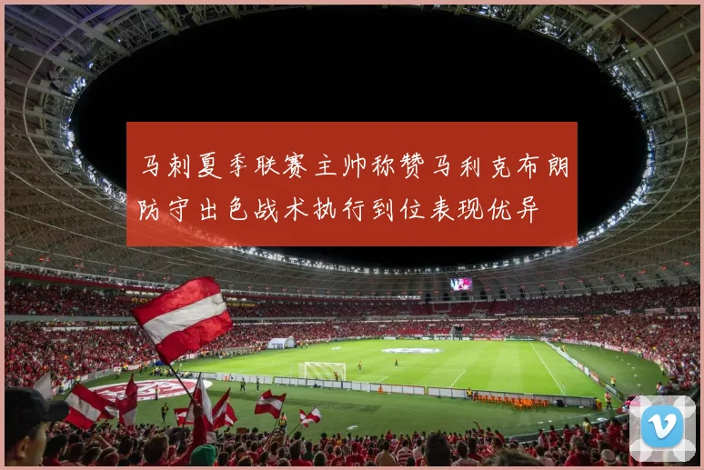 马刺夏季联赛主帅称赞马利克布朗防守出色战术执行到位表现优异